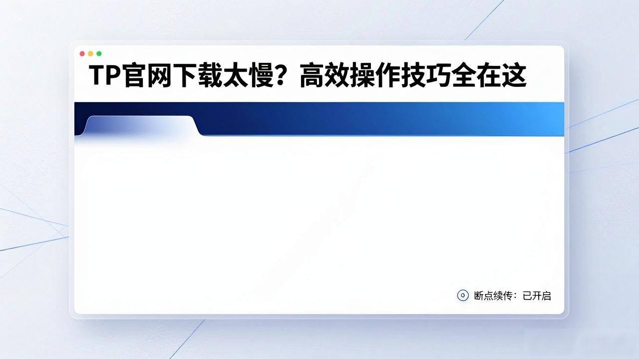 TP官网下载太慢？高效操作技巧全在这